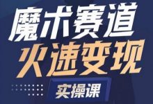 魔术起号全流程实操课，带你如何入场魔术赛道，​做一个可以快速变现的魔术师-蜗牛学社
