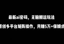 最新ai流量密码，傻瓜式搬运玩法，条条原创，多平台矩阵操作，月赚5万+保姆式教程-蜗牛学社