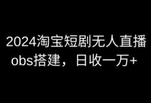 最新淘宝短剧无人直播，obs多窗口搭建，日收6000+-蜗牛学社