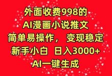外面收费998的AI漫画小说推文，简单易操作，变现稳定，新手小白日入3000+，AI一键生成-蜗牛学社