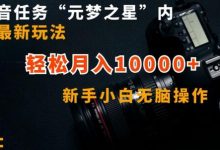 抖音任务“元梦之星”内部最新玩法，新手小白无脑操作，轻松月入10000+-蜗牛学社