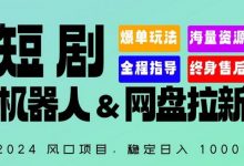 “短剧机器人+网盘拉新”全自动运行项目，稳定日入1000+，你的每一条专属链接都在为你赚钱-蜗牛学社
