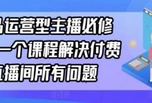 单品运营型主播必修课，一个课程解决付费直播间所有问题-蜗牛学社
