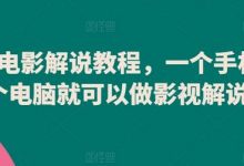 爆款电影解说教程，一个手机一个电脑就可以做影视解说-蜗牛学社