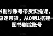 图书剧综账号带货实操课，0基础极速带货，从0到1搭建一个图书剧综账号-蜗牛学社