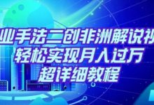 靠专业手法二创非洲解说视频玩法，轻松实现月入过万，超详细教程-蜗牛学社