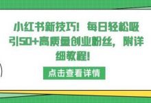 小红书新技巧，每日轻松吸引50+高质量创业粉丝，附详细教程-蜗牛学社