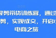 小红书混剪带货训练营，通过小红书搬运混剪，实现成交，开启小红书电商之旅-蜗牛学社