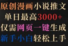 原创漫画小说推文，单日最高3000+，仅需网页一键生成，新手小白轻松上手-蜗牛学社