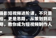摄影短视频进阶课，不只是拍，更是思路，从策划到后期，教你成为短视频制作人-蜗牛学社