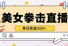 无人直播美女打拳单日收益500+，收益稳定，快速变现，小白最适合做的项目，保姆式教学-蜗牛学社