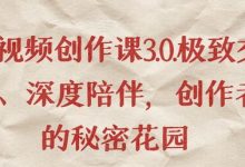 短视频创作课3.0.极致交付、深度陪伴，创作者的秘密花园-蜗牛学社
