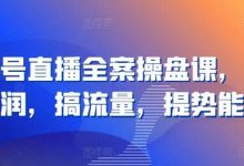 视频号直播全案操盘课，赚利润，搞流量，提势能-蜗牛学社