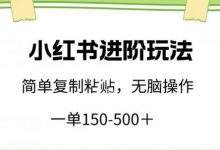 小红书进阶玩法，一单150-500+，简单复制粘贴，小白也能轻松上手-蜗牛学社