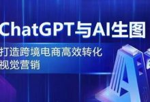 ChatGPT与AI生图，打造跨境电商高效转化视觉营销-蜗牛学社