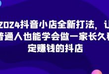 抖音小店全新打法，让普通人也能学会做一家长久稳定赚钱的抖店-蜗牛学社