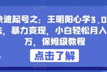 快速起号之：王明阳心学3.0玩法，暴力变现，小白轻松月入过万，保姆级教程-蜗牛学社
