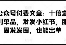 某公众号付费文章：十倍定价暴利单品，发发小红书，朋友圈发发圈，也能出单-蜗牛学社