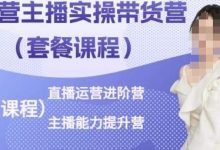运营主播实操带货营，直播运营进阶，主播能力提升-蜗牛学社