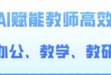 AI赋能高阶课，AI赋能教师高效办公、教学、教研-蜗牛学社