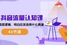 抖音流量认知课:掌握流量底层逻辑,明白应该选择什么赛道 (43节课)-蜗牛学社