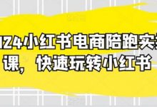 小红书电商陪跑实操课，快速玩转小红书，超过20节精细化课程-蜗牛学社