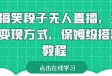 靠搞笑段子无人直播，多种变现方式，保姆级搭建教程-蜗牛学社