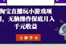 淘宝直播玩小游戏项目，无脑操作保底月入千元收益-蜗牛学社