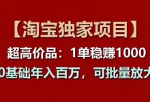 【淘宝独家项目】超高价品:1单稳赚1k多,0基础年入百W,可批量放大-冒泡网