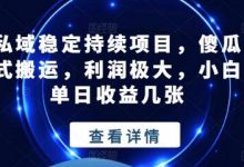 私域稳定持续项目，傻瓜式搬运，利润极大，小白单日收益几张-蜗牛学社