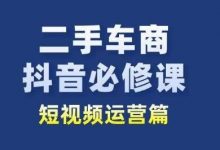 二手车商抖音必修课短视频运营，二手车行业从业者新赛道-蜗牛学社