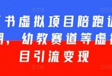 小红书虚拟项目陪跑训练营5期，幼教赛道等虚拟项目引流变现-蜗牛学社