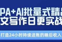 RPA+AI批量式精品爆文写作日更实战营，打造24小时持续进账的睡后收入-蜗牛学社