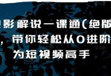 电影解说一课通(绝版)，带你轻松从0进阶为短视频高手-蜗牛学社