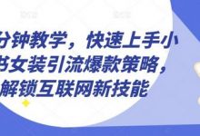 10分钟教学，快速上手小红书女装引流爆款策略，解锁互联网新技能-蜗牛学社