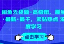 闲鱼无货源-高级班，最全·最新·最干，紧贴热点 深度学习-蜗牛学社