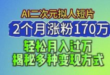 最新蓝海AI生成二次元拟人短片,2个月涨粉170万,揭秘多种变现方式-蜗牛学社