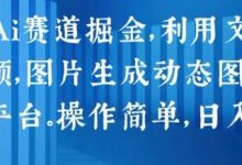 Ai赛道掘金,利用文字生成视频,图片生成动态图片,分发各平台,操作简单,日入1k-蜗牛学社