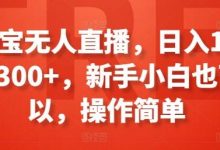 淘宝无人直播，日入100-300+，新手小白也可以，操作简单-蜗牛学社