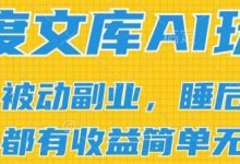 百度文库AI玩法，无脑操作可批量发大，实现被动副业收入，管道化收益-蜗牛学社