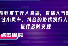 抖音荒野求生无人直播，直播人气爆满2000+，通过小风车，抖音的游戏发行人计划，进行多种变现-蜗牛学社