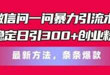 微信问一问暴力引流术，稳定日引300+创业粉，最新方法，条条爆款-蜗牛学社