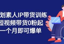 繁星计划素人IP带货训练营，短视频带货0粉起号，一个月即可爆单-蜗牛学社