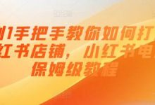 0到1手把手教你如何打爆小红书店铺，小红书电商保姆级教程-蜗牛学社
