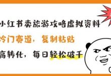 小红书卖旅游攻略虚拟资料，冷门赛道，复制粘贴，高转化，每日轻松破千-蜗牛学社