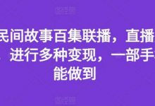 抖音民间故事百集联播,直播人气爆满,进行多种变现,一部手机就能做到-蜗牛学社