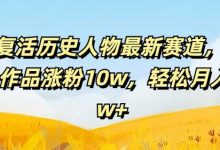 AI复活历史人物最新赛道，54个作品涨粉10w，轻松月入2w+-蜗牛学社