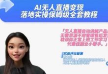 Ai无人直播变现实操课，保姆级全套教程，年带你和我一样实现财富倍增-蜗牛学社