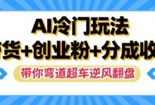 AI冷门玩法，带货+创业粉+分成收益，带你弯道超车，实现逆风翻盘-蜗牛学社