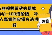 京东短视频带货实操教程，从1-100进阶版，冲击单人高佣的实操方法讲解-蜗牛学社